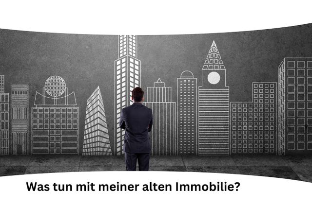 Was tun mit meiner alten Immobilie? Verkaufen oder Vermietung